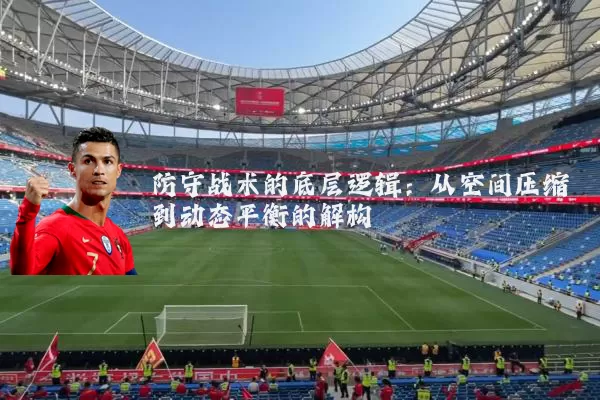 防守战术的底层逻辑:从空间压缩到动态平衡的解构