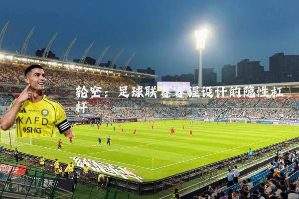 轮空:足球联赛赛程设计的隐性杠杆