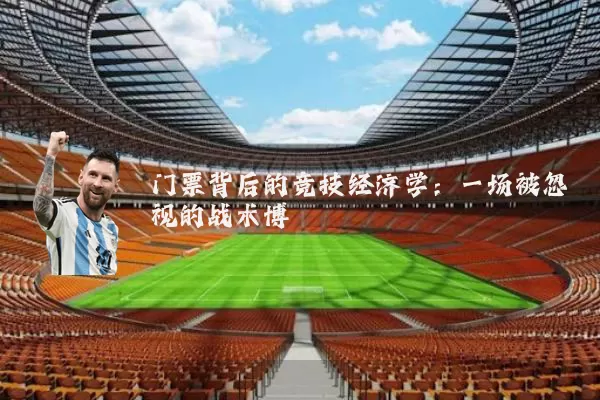 门票背后的竞技经济学:一场被忽视的战术博弈