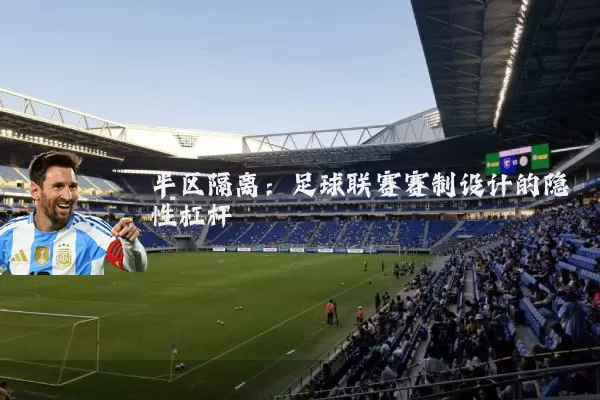 半区隔离:足球联赛赛制设计的隐性杠杆