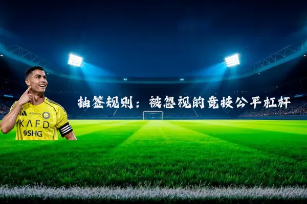 抽签规则：被忽视的竞技公平杠杆